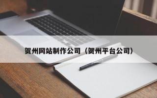 桂阳贺州网站制作公司（贺州平台公司）